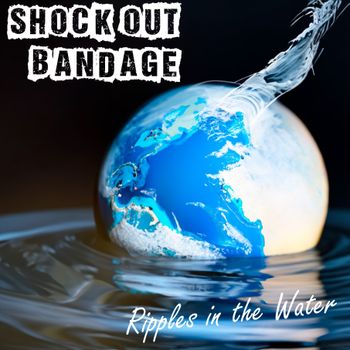 Ripples in the Water  - Shock Out Bandage